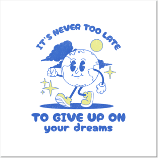 It's Never Too Late To Give Up On Your Dreams Posters and Art